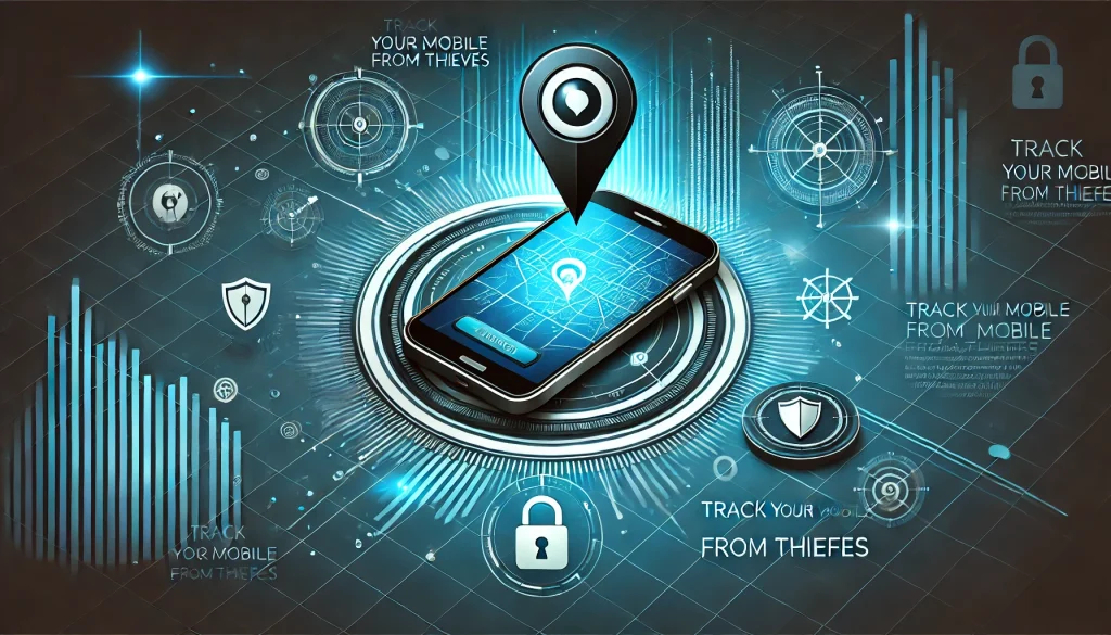 Track Your Mobile from Thieves Best Tips and Apps to Recover Your Stolen Phone