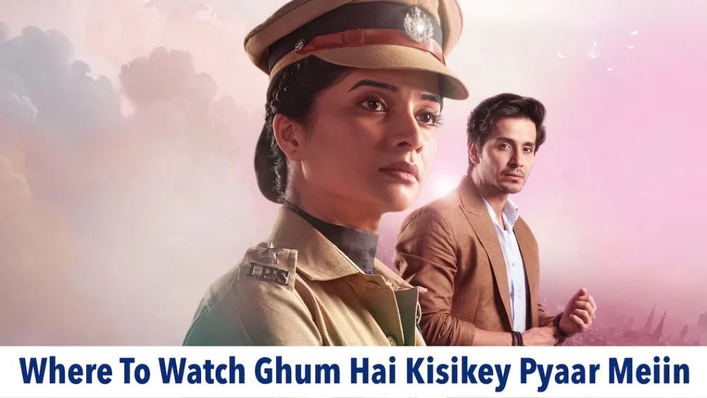 Where To Watch Ghum Hai Kisikey Pyaar Meiin
